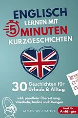 Kartonierter Einband (Kt) Englisch lernen mit 5-Minuten Kurzgeschichten | 30 einfache & praxisnahe Geschichten für Urlaub & Alltag von James Whitmore