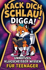 Kartonierter Einband Kack dich schlau, Digga! Unnützes Klugscheißer-Wissen für Teenager von Lenny Lokus