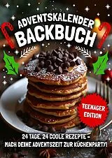 Adventskalender Backbuch - Teenager Edition!: 24 coole & einfache Rezepte für Mädchen und Jungs in der Adventszeit von Anabel Schmitz