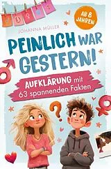 Peinlich war gestern! Aufklärung ab 8 Jahren mit 63 spannenden Fakten. von Johanna Müller