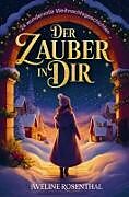 Kartonierter Einband Der Zauber in dir - 24 wundervolle Weihnachtsgeschichten, die Herzen berühren, Hoffnung schenken und den Zauber der Festtage einfangen von Aveline Rosenthal