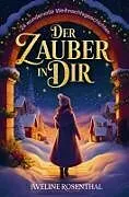 Kartonierter Einband Der Zauber in dir - 24 wundervolle Weihnachtsgeschichten, die Herzen berühren, Hoffnung schenken und den Zauber der Festtage einfangen von Aveline Rosenthal