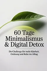 Kartonierter Einband 60 Tage Minimalismus & Digital Detox - Die Challenge für mehr Klarheit, Ordnung und Ruhe im Alltag von Impressions Publishing