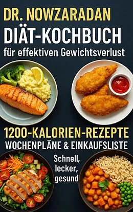 E-Book (epub) Dr. Nowzaradans Diät-Kochbuch für effektiven Gewichtsverlust: 1200-Kalorien-Rezepte, Wochenpläne & Einkaufsliste - schnell, lecker, gesund von Ella Feldgrill