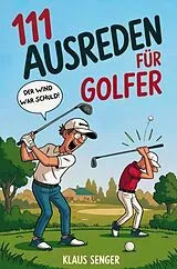 Kartonierter Einband 111 Ausreden für Golfer - Das augenzwinkernde Geschenk mit legendären Erklärungen für jedes Missgeschick von Klaus Senger