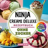 Ninja Creami DELUXE Rezeptbuch ohne Zucker von Claudia Roling