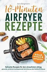 10 Minuten Airfryer Rezepte | Schnelle Rezepte für den stressfreien Alltag | Gesunde, einfache und zeitsparende Gerichte aus der Heißluftfritteuse von Jana Bergmann