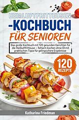 Kartonierter Einband Heißluftfritteusen-Kochbuch für Senioren von Katharina Friedman