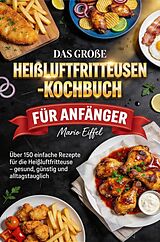Kartonierter Einband Das große Heißluftfritteusen-Kochbuch für Anfänger von Mario Eiffel