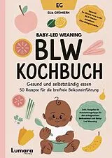 BLW Kochbuch: Gesund und selbstständig essen - 50 Rezepte für die breifreie Beikosteinführung von Elia Grünkern
