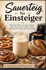 Kartonierter Einband Sauerteig für Einsteiger Schritt für Schritt zum eigenen Starter - und zu Brot, Pizza & süßem Gebäck. Mit Resteverwertung und Airfryer-Extras von Laura Körner