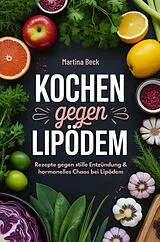 Kartonierter Einband Kochen gegen Lipödem: Rezepte gegen stille Entzündung & hormonelles Chaos bei Lipödem von Martina Beck