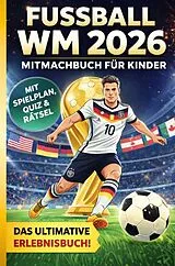 Fussball WM 2026 Erlebnisbuch für Kinder - WM-Rekorde, WM-Fußballstars, WM-Fakten, Rätsel von Mia Blume