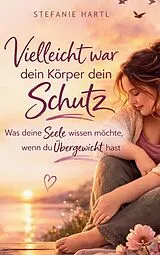Kartonierter Einband (Kt) Vielleicht war dein Körper dein Schutz von Stefanie Hartl