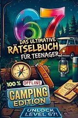 Kartonierter Einband Das ultimative 67 Rätselbuch für Teenager - Camping Edition. 100% Offline Rätsel und Spiele von Ben Fechner