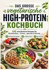  Das vegetarische High-Protein-Kochbuch Eiweißreiche Rezepte für Muskelaufbau, Fitness & gesunde Ernährung von Katja Meyer