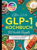  GLP 1 Kochbuch- 100 leichte Rezepte für deine Abnehmreise mit der Abnehmspritze. von Kathrin Weiße
