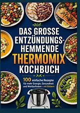 Das große entzündungshemmende Thermomix® Kochbuch : 100 einfache Rezepte für mehr Energie, Gesundheit und Wohlbefinden - mit Bildern von Marina Neuenwald