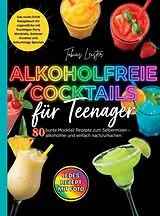  Alkoholfreie Cocktails für Teenager- 80 bunte Mocktail Rezepte zum Selbermixen von Tobias Leister