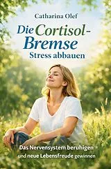 Kartonierter Einband Die Cortisol-Bremse - Stress abbauen von Catharina Olef