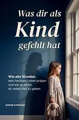 Kartonierter Einband Was dir als Kind gefehlt hat von Sophie Sterling