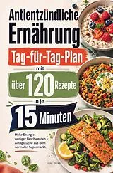Kartonierter Einband Antientzündliche Ernährung - Tag-für-Tag-Plan mit über 120 Rezepten in je fünfzehn Minuten von Leon Berger