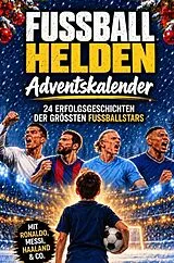  Fußballhelden Adventskalender für Kinder: 24 Erfolgsgeschichten der größten Fußballstars (Ronaldo, Messi, Haaland & Co.) von Sebastian Zimmer