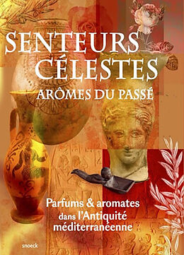 Broché Senteurs célestes, arômes du passé : parfums & aromates dans l'Antiquité méditerranéenne de 