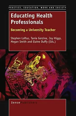 E-Book (pdf) EDUCATING HEALTH PROFESSIONALS: BECOMING A UNIVERSITY TEACHER von Stephen Loftus, Tania Gerzina, Joy Higgs