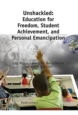 E-Book (pdf) Unshackled: Education for Freedom, Student Achievement, and Personal Emancipation von Greg Wiggan, Lakia Scott, Marcia Watson