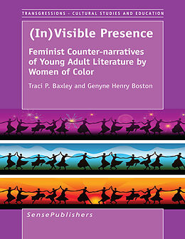 E-Book (pdf) (In)Visible Presence: Feminist Counter-narratives of Young Adult Literature by Women of Color von Traci P. Baxley, Genyne Henry Boston