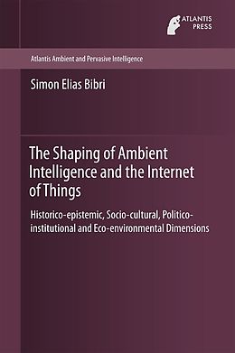 E-Book (pdf) The Shaping of Ambient Intelligence and the Internet of Things von Simon Elias Bibri