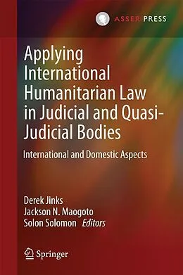 E-Book (pdf) Applying International Humanitarian Law in Judicial and Quasi-Judicial Bodies von Derek Jinks, Jackson N. Maogoto, Solon Solomon