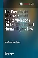E-Book (pdf) The Prevention of Gross Human Rights Violations Under International Human Rights Law von Nienke van der Have