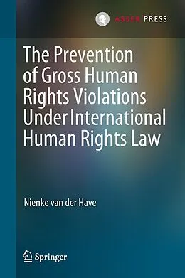 E-Book (pdf) The Prevention of Gross Human Rights Violations Under International Human Rights Law von Nienke van der Have