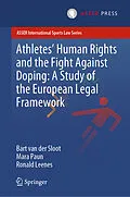 E-Book (pdf) Athletes' Human Rights and the Fight Against Doping: A Study of the European Legal Framework von Bart van der Sloot, Mara Paun, Ronald Leenes