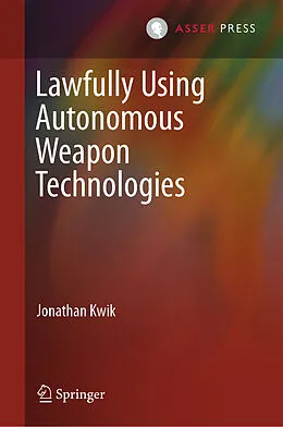 E-Book (pdf) Lawfully Using Autonomous Weapon Technologies von Jonathan Kwik