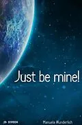 E-Book (epub) Just be mine! von Manuela Wunderlich