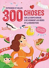Broschiert 300 choses sur le corps humain, d'où viennent les bébés et la nourriture : apprendre et coller von 