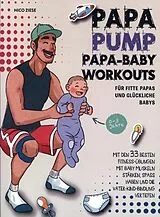 Kartonierter Einband Papa Pump! Papa Baby Workouts für fitte Papas und glückliche Babys von Nico Ziese
