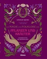 Kartonierter Einband Die Magie und Folklore der Pflanzen und Kräuter von Lindsay Squire