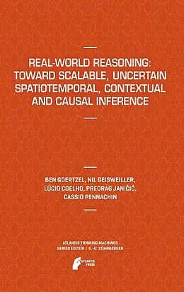 E-Book (pdf) Real-World Reasoning: Toward Scalable, Uncertain Spatiotemporal, Contextual and Causal Inference von Ben Goertzel, Nil Geisweiller, Lucio Coelho