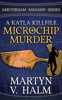 E-Book (epub) Microchip Murder - A Katla KillFile (Amsterdam Assassin Series, #2) von Martyn V. Halm