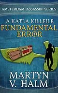 E-Book (epub) Fundamental Error - A Katla KillFile (Amsterdam Assassin Series) von Martyn V. Halm