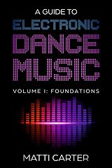 E-Book (epub) A Guide to Electronic Dance Music Volume 1: Foundations von Matti Carter