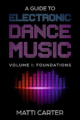 eBook (epub) A Guide to Electronic Dance Music Volume 1: Foundations de Matti Carter