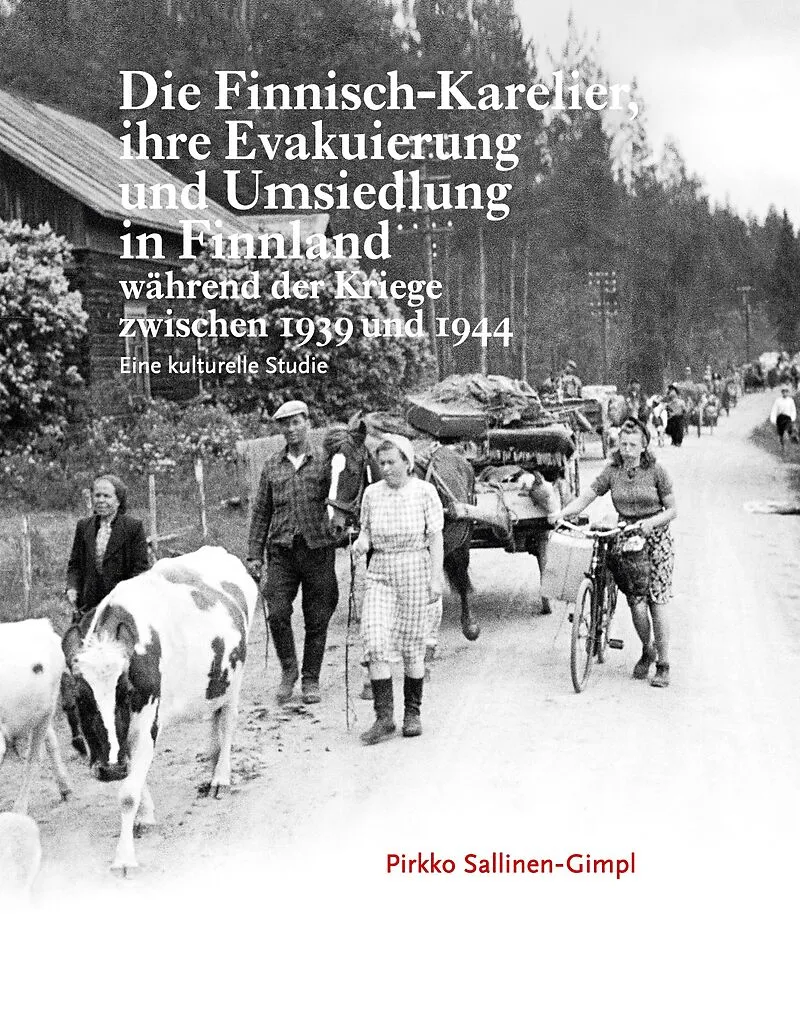 Die Finnisch-Karelier, ihre Evakuierung und Umsiedlung in Finnland während der Kriege zwischen 1939 und 1944