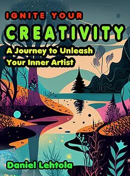 E-Book (epub) Ignite Your Creativity: A Journey to Unleash Your Inner Artist von Daniel Lehtola