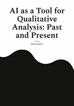 E-Book (epub) AI as a Tool for Qualitative Analysis: Past and Present von Petri Luosto