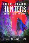 E-Book (epub) The Lost Treasure Hunters and Other Tales of Folk Terrors von Antonija Meznaric